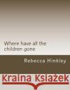 Where Have All The Children Gone Hinkley, Rebecca 9781503224315 Createspace