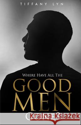 Where Have All The Good Men Gone? Tiffany Lyn 9780578947624 Tiffany Lyn Ltd. Co - książka