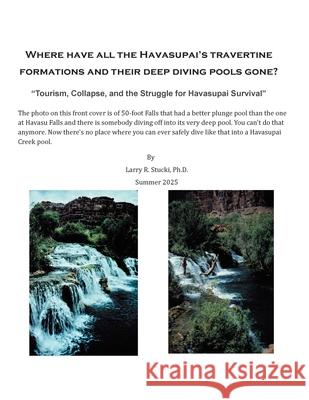 Where have all the Havasupai's travertine formations and their deep diving pools gone? Larry Stucki 9781977284303 Outskirts Press - książka