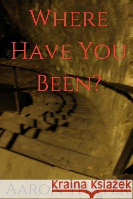 Where Have You Been? Aaron P. Thayer 9781514105740 Createspace - książka