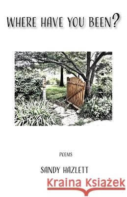 Where Have You Been? Sandy Hazlett 9781960462459 Anamcara Press LLC - książka
