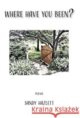 Where Have You Been? Sandy Hazlett 9781960462466 Anamcara Press LLC - książka