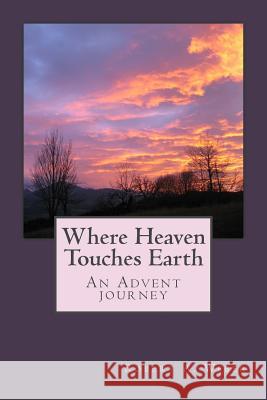 Where Heaven Touches Earth: An Advent Journey Robert a. Weber 9781540505903 Createspace Independent Publishing Platform - książka