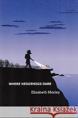 Where Hedgehogs Dare Elizabeth Morley 9781849234221 Youwriteon - książka