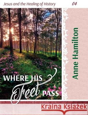 Where His Feet Pass: Jesus and the Healing of History 04 Anne Hamilton 9781925380347 Armour Books - książka