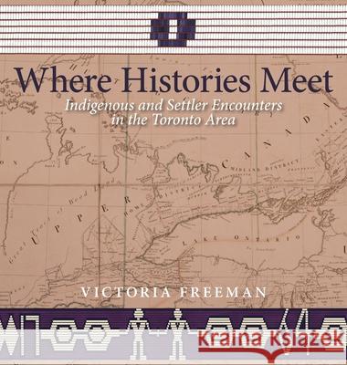 Where Histories Meet: Indigenous and Settler Encounters in the Toronto Area Victoria Freeman 9781773856421 Bighorn Books - książka