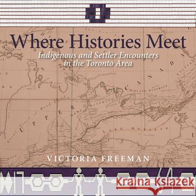 Where Histories Meet: Indigenous and Settler Encounters in the Toronto Area Victoria Freeman 9781773856438 Bighorn Books - książka