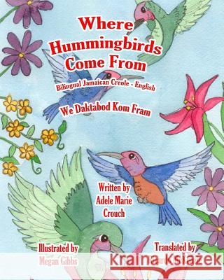 Where Hummingbirds Come From Bilingual Jamaican Creole English Gibbs, Megan 9781517635794 Createspace - książka