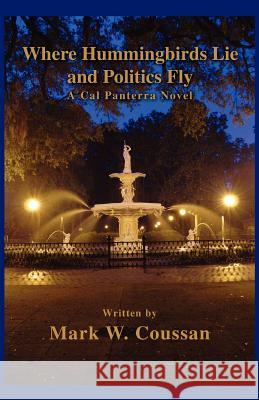 Where Hummingbirds Lie and Politics Fly: A Cal Panterra Novel Coussan, Mark W. 9780595384150 iUniverse - książka