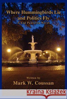 Where Hummingbirds Lie and Politics Fly: A Cal Panterra Novel Coussan, Mark W. 9780595828227 iUniverse - książka