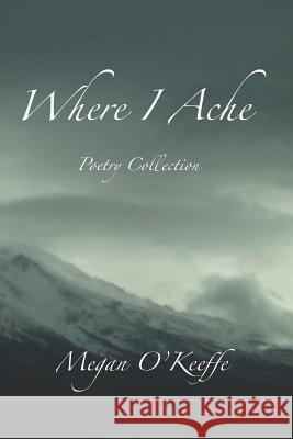 Where I Ache: Poetry Collection Megan Okeeffe 9781980780960 Independently Published - książka