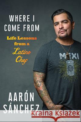 Where I Come from: Life Lessons from a Latino Chef Aaron Sanchez 9781419747663 Abrams Press - książka