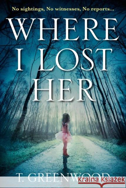 Where I Lost Her T. Greenwood   9781786490803 Atlantic Books - książka