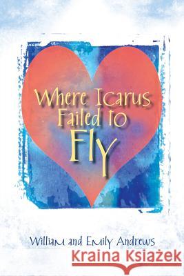 Where Icarus Failed to Fly William Andrews, Emily Andrews 9781532043994 iUniverse - książka