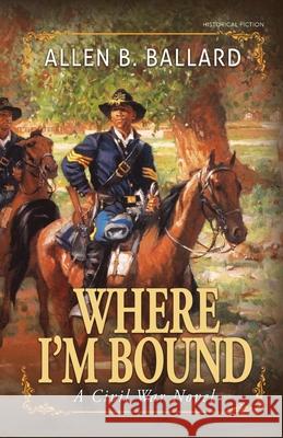 Where I'm Bound: A Civil War Novel Allen B. Ballard First Steps Publishing 9781944072483 First Steps Publishing - książka