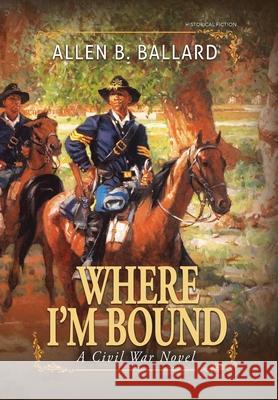 Where I'm Bound: A Civil War Novel (Hardcover w/ Dustjacket) Ballard, Allen B. 9781944072490 First Steps Publishing - książka