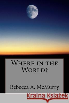 Where in the World? MS Rebecca a. McMurry 9781481045742 Createspace - książka