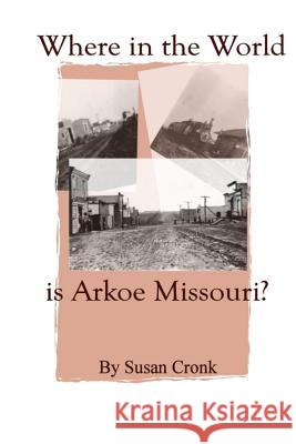 Where in the World is Arkoe Missouri? Cronk, Susan 9781497444294 Createspace - książka