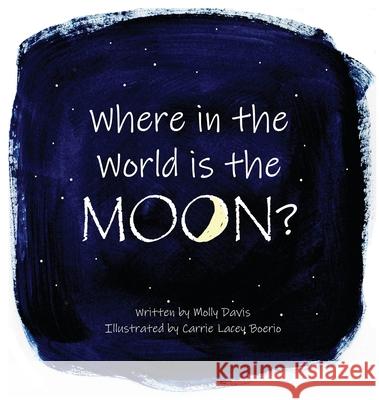 Where in the World is the Moon? Mary (Molly) C. Davis Carrie L. Boerio 9780578304229 Readitagain LLC - książka