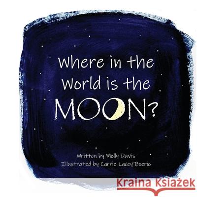 Where in the World is the Moon? Mary (Molly) C Davis, Carrie L Boerio 9780578305585 Readitagain LLC - książka