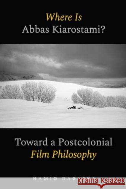 Where Is Abbas Kiarostami?: Toward a Postcolonial Film-Philosophy Hamid Dabashi 9780520397170 University of California Press - książka