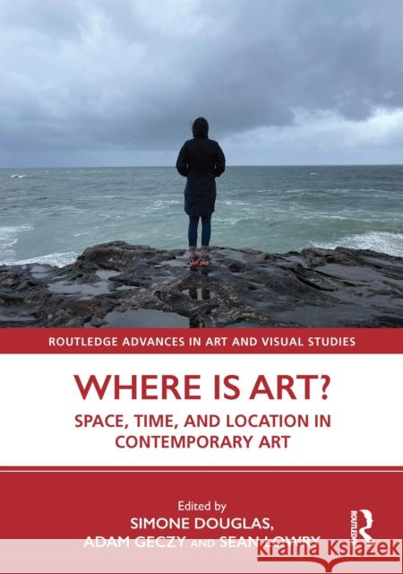 Where Is Art?: Space, Time, and Location in Contemporary Art Simone Douglas Adam Geczy Sean Lowry 9780367478681 Routledge - książka