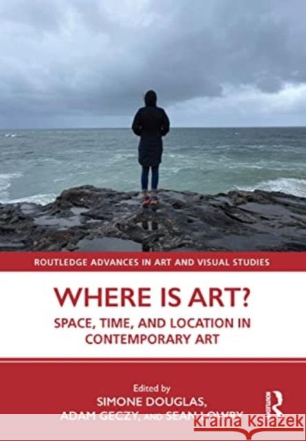 Where Is Art?: Space, Time, and Location in Contemporary Art Simone Douglas Adam Geczy Sean Lowry 9781032291666 Routledge - książka