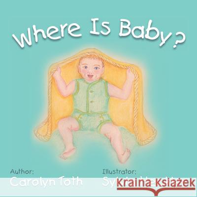 Where Is Baby? Carolyn Toth 9781449763022 WestBow Press - książka