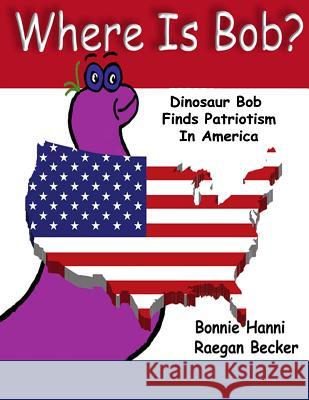 Where Is Bob: Dinosaur Bob Finds Patriotism In America Becker, Raegan 9781537796444 Createspace Independent Publishing Platform - książka