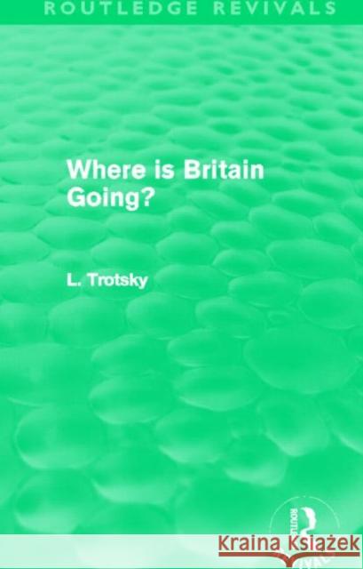 Where Is Britain Going? (Routledge Revivals) Trotsky, Leon 9780415626125 Routledge - książka