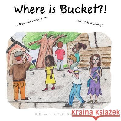 Where is Bucket?! Jillian Strom Nolan Strom 9781082295737 Independently Published - książka