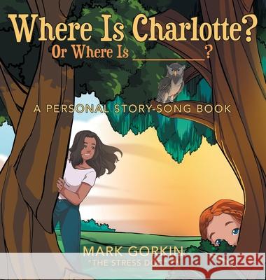 Where Is Charlotte? Or Where Is _______?: A Personal Story-Song Book Mark Gorki 9781665758901 Archway Publishing - książka