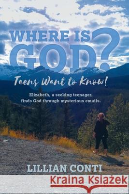 Where is God? Teens Want to Know!: Elizabeth, a seeking teenager, finds God through mysterious emails. Conti, Lillian 9781773707358 Tellwell Talent - książka
