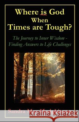 Where is God When Times are Tough?: The Journey to Inner Wisdom - Finding Answers to Life's Challenges Hodgkinson, Sandra May 9781466301023 Createspace - książka