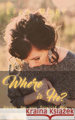 Where is he?: Waiting for your promised man Maki, Lisa 9781519438515 Createspace Independent Publishing Platform - książka