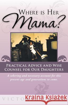 Where Is Her Mama?: Practical Advice and Wise Counsel for Our Daughters Victoria Green 9781452574158 Balboa Press - książka