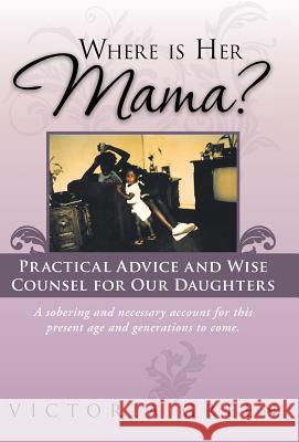 Where Is Her Mama?: Practical Advice and Wise Counsel for Our Daughters Green, Victoria 9781452574172 Balboa Press - książka