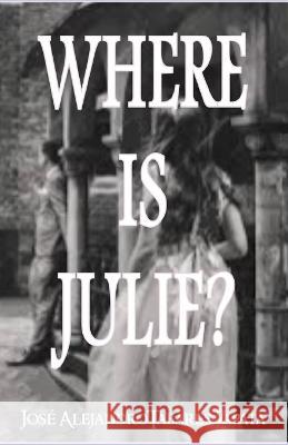 Where Is Julie?: An indecipherable story for a surprising ending... Jose Alejandro Tabares Zapata   9798850498979 Independently Published - książka