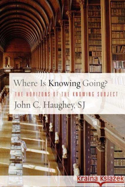 Where Is Knowing Going?: The Horizons of the Knowing Subject Haughey, John C. 9781589014862 Georgetown University Press - książka