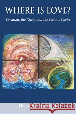 Where is Love?: Creation, the Cross and the Cosmic Christ Hugh Patrick Colin Broadbent 9781839752087 Grosvenor House Publishing Ltd - książka