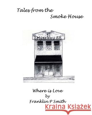 Where is Love Tales from the Smoke House: Tales from the Smoke House Where is Love Franklin P. Smith 9781535012546 Createspace Independent Publishing Platform - książka