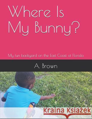 Where Is My Bunny?: My fun backyard on the East Coast of Florida R. Brown A. Brown 9781071308035 Independently Published - książka