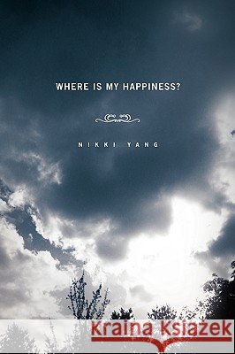 Where Is My Happiness? Nikki Yang 9781450075886 Xlibris Corporation - książka