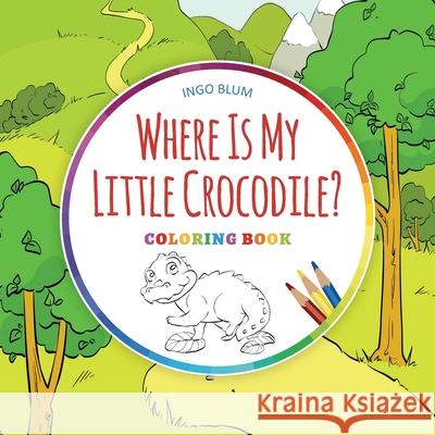 Where Is My Little Crocodile? - Coloring Book Ingo Blum Antonio Pahetti 9783947410217 Planet!oh Concepts Gmbh - książka