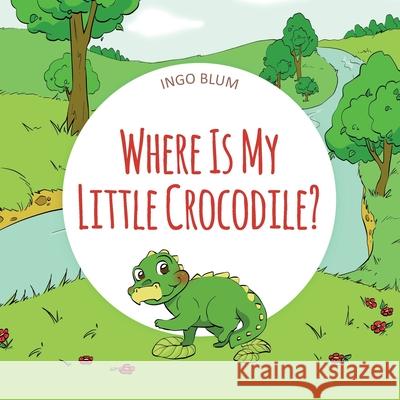 Where Is My Little Crocodile?: A Funny Seek-And-Find Book Ingo Blum, Antonio Pahetti 9781982941284 Independently Published - książka
