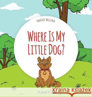 Where Is My Little Dog?: A Funny Seek-And-Find Book Ingo Blum Antonio Pahetti 9783947410347 Planet!oh Concepts Gmbh - książka
