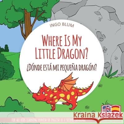 Where Is My Little Dragon? - ¿Dónde está mi pequeña dragón?: Bilingual Children's Picture Book Spanish English Pahetti, Antonio 9781983139826 Independently Published - książka