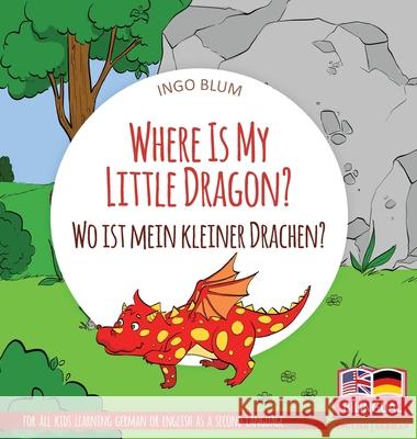 Where Is My Little Dragon? - Wo ist mein kleiner Drachen?: Bilingual children's picture book in English-German Ingo Blum Antonio Pahetti 9783947410491 Planetoh Concepts - książka