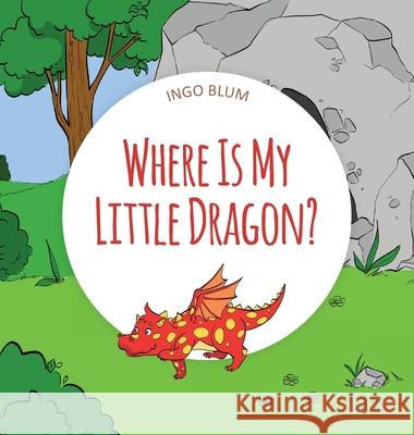 Where Is My Little Dragon: A Funny Seek-And-Find Book Ingo Blum Antonio Pahetti 9783947410309 Planet!oh Concepts Gmbh - książka