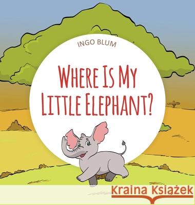 Where Is My Little Elephant?: A Funny Seek-And-Find Book Ingo Blum Antonio Pahetti 9783947410323 Planet!oh Concepts Gmbh - książka